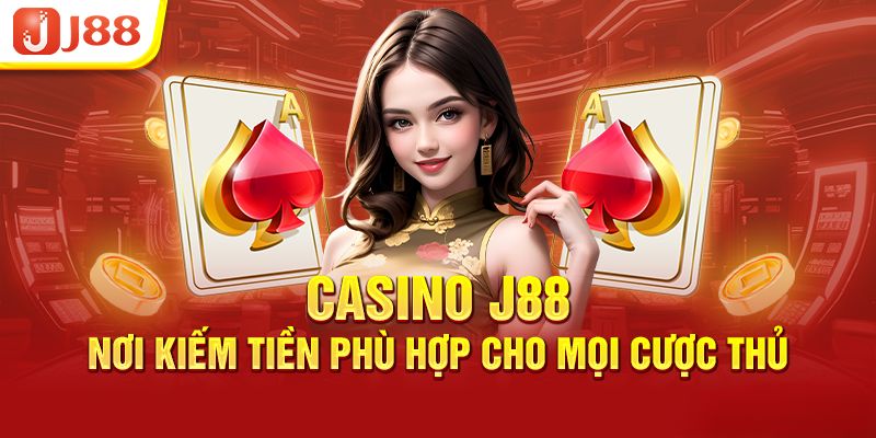 Casino J88 - nơi kiếm tiền phù hợp cho mọi cược thủ